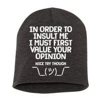 In Order To Insult Me I Must First Value Your Opinion Nice Try Though Short Acrylic Beanie