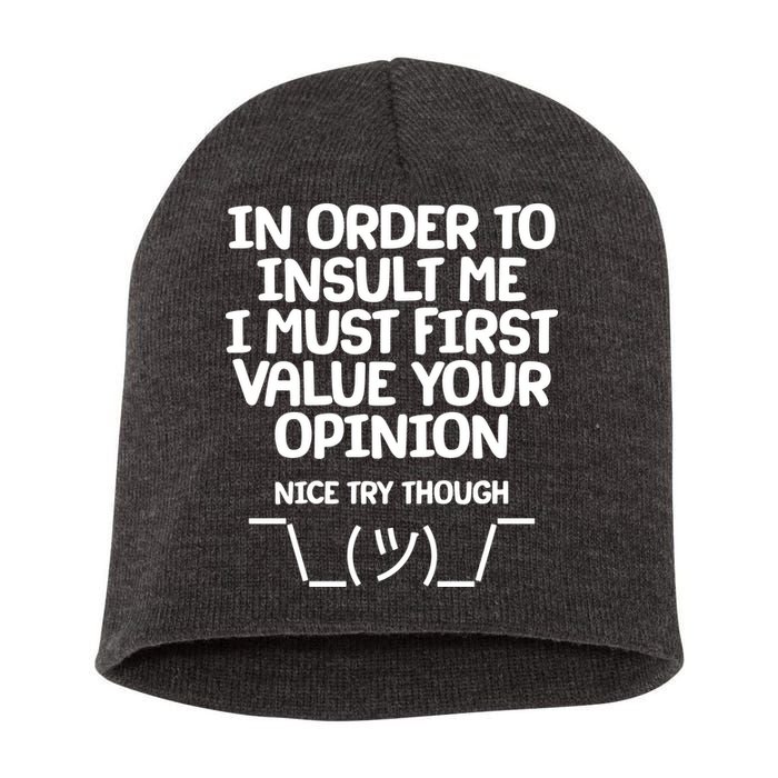In Order To Insult Me I Must First Value Your Opinion Nice Try Though Short Acrylic Beanie