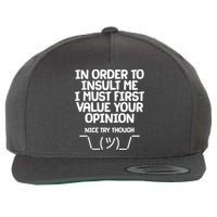 In Order To Insult Me I Must First Value Your Opinion Nice Try Though Wool Snapback Cap