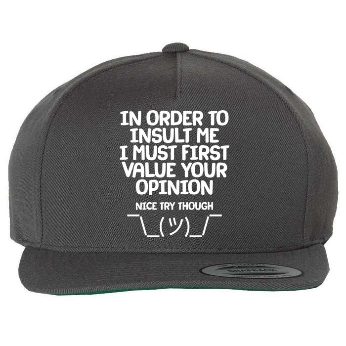 In Order To Insult Me I Must First Value Your Opinion Nice Try Though Wool Snapback Cap