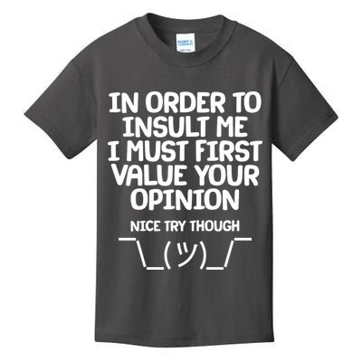 In Order To Insult Me I Must First Value Your Opinion Nice Try Though Kids T-Shirt