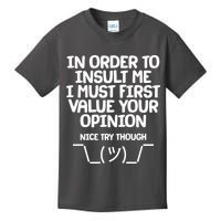 In Order To Insult Me I Must First Value Your Opinion Nice Try Though Kids T-Shirt