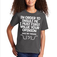 In Order To Insult Me I Must First Value Your Opinion Nice Try Though Kids T-Shirt