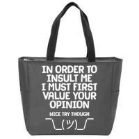 In Order To Insult Me I Must First Value Your Opinion Nice Try Though Zip Tote Bag