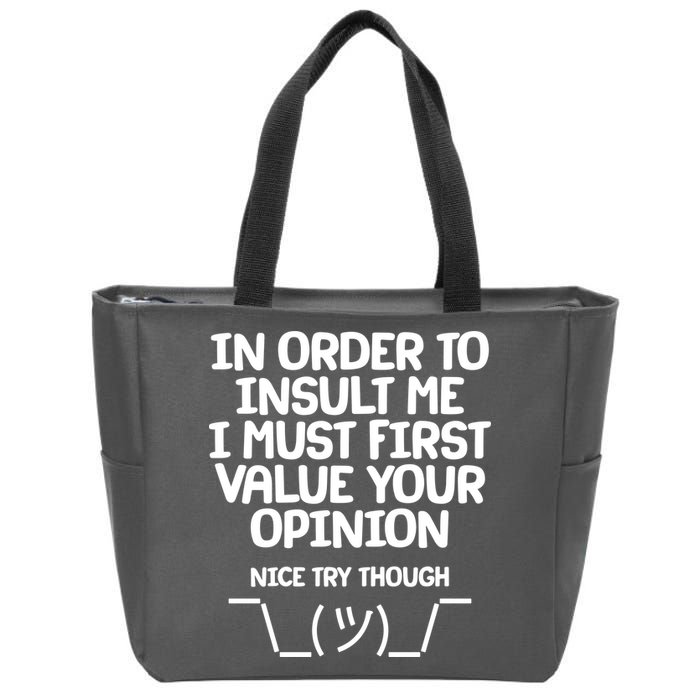 In Order To Insult Me I Must First Value Your Opinion Nice Try Though Zip Tote Bag