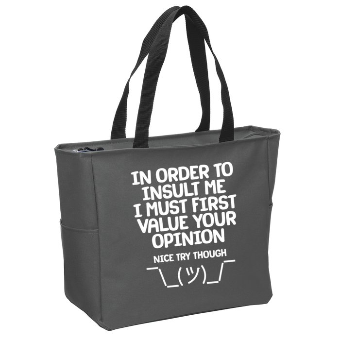 In Order To Insult Me I Must First Value Your Opinion Nice Try Though Zip Tote Bag