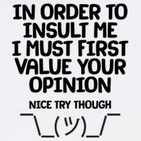 In Order To Insult Me I Must First Value Your Opinion Nice Try Though Garment-Dyed Sweatshirt