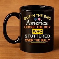 In The End America Chose The Boy Who Stuttered Over The Bully 11oz C Handle Ceramic Mug