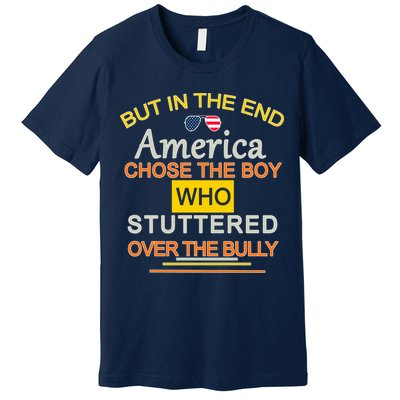 In The End America Chose The Boy Who Stuttered Over The Bully Premium T-Shirt