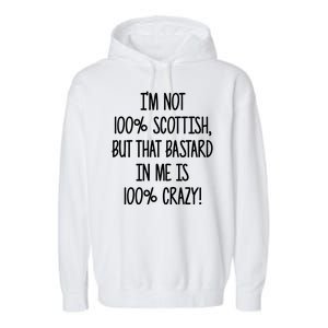 Im Not 100% Scottish But That Bastard In Me Is 100% Crazy Garment-Dyed Fleece Hoodie