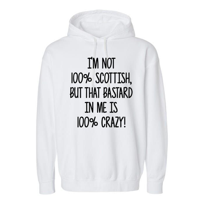 Im Not 100% Scottish But That Bastard In Me Is 100% Crazy Garment-Dyed Fleece Hoodie