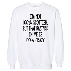 Im Not 100% Scottish But That Bastard In Me Is 100% Crazy Garment-Dyed Sweatshirt