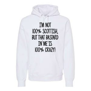 Im Not 100% Scottish But That Bastard In Me Is 100% Crazy Premium Hoodie