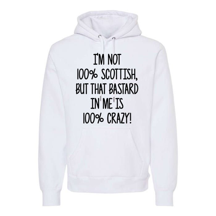 Im Not 100% Scottish But That Bastard In Me Is 100% Crazy Premium Hoodie