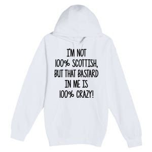 Im Not 100% Scottish But That Bastard In Me Is 100% Crazy Premium Pullover Hoodie