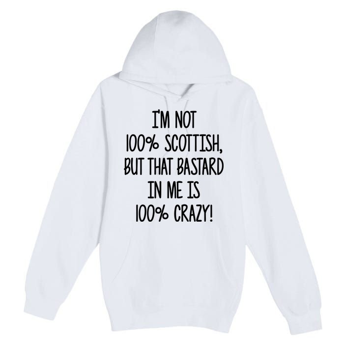 Im Not 100% Scottish But That Bastard In Me Is 100% Crazy Premium Pullover Hoodie