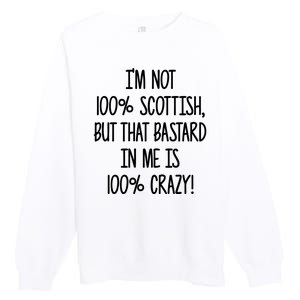 Im Not 100% Scottish But That Bastard In Me Is 100% Crazy Premium Crewneck Sweatshirt