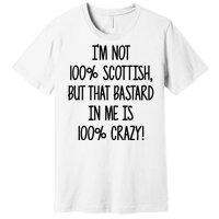 Im Not 100% Scottish But That Bastard In Me Is 100% Crazy Premium T-Shirt