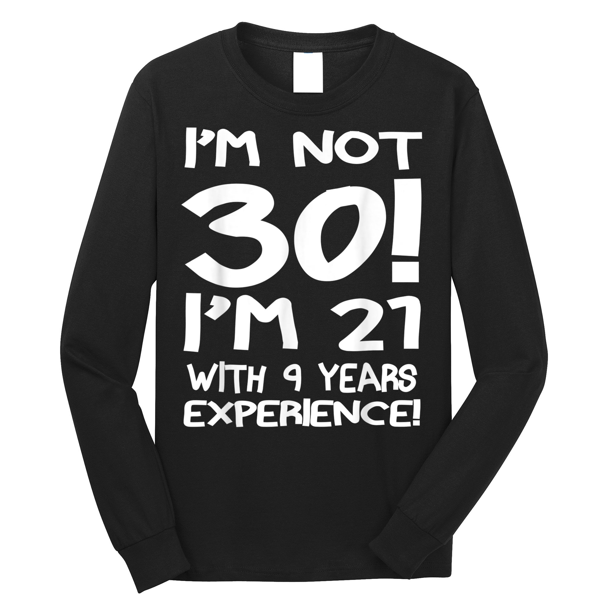 I'm not 30 I am 21 with 9 years experience 30th birthday Long Sleeve Shirt