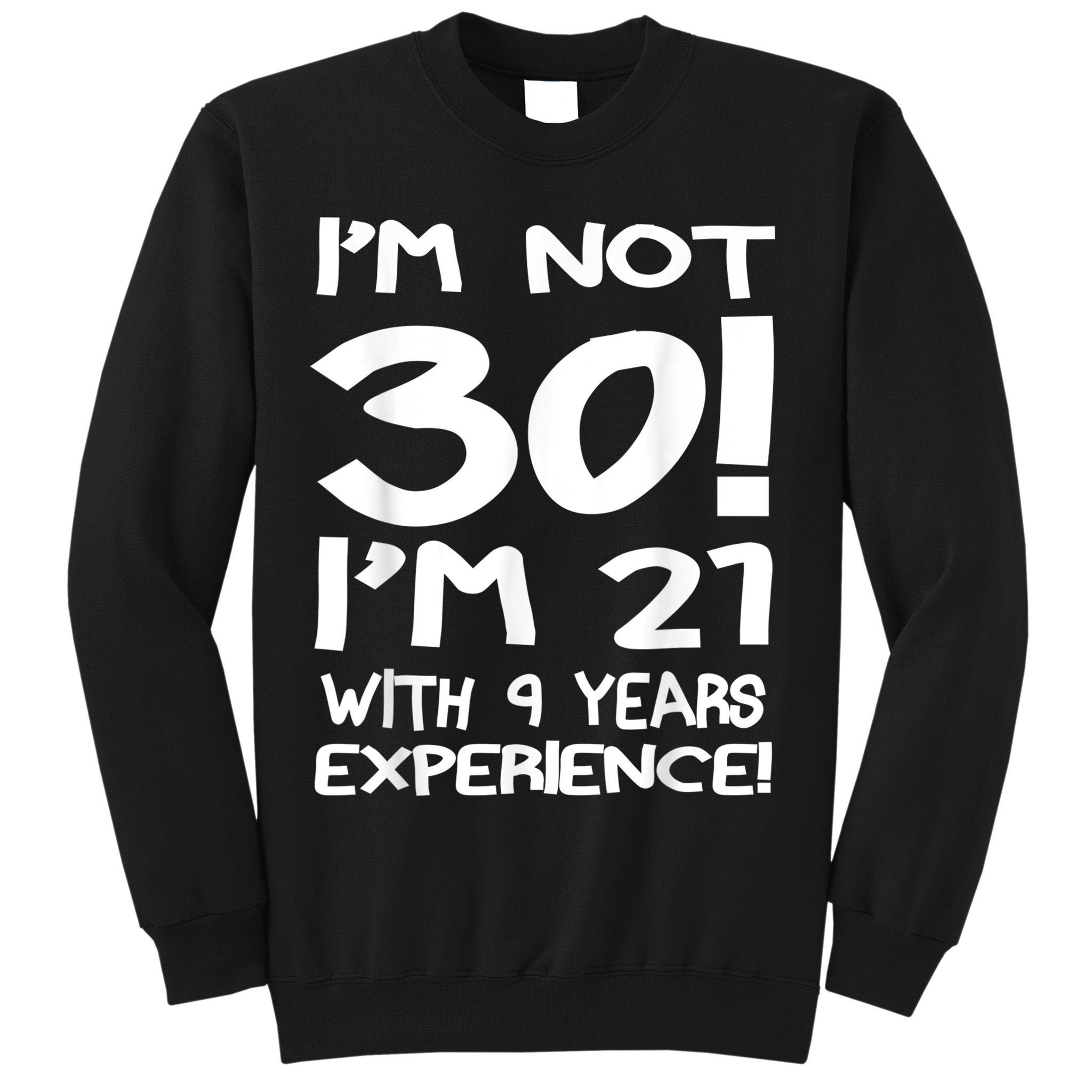 I'm not 30 I am 21 with 9 years experience 30th birthday Sweatshirt