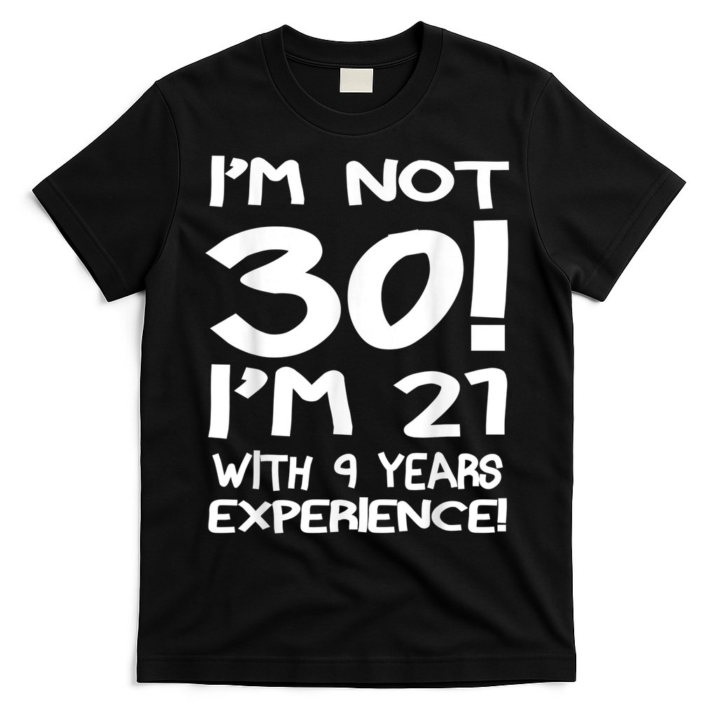 I'm not 30 I am 21 with 9 years experience 30th birthday T-Shirt