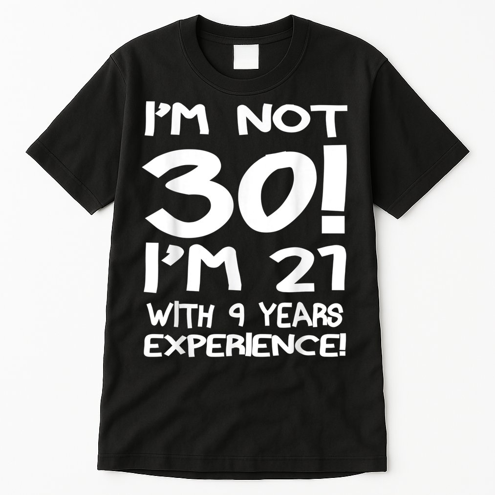 I'm not 30 I am 21 with 9 years experience 30th birthday Tall T-Shirt