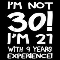 I'm not 30 I am 21 with 9 years experience 30th birthday 16 in Basic Backpack