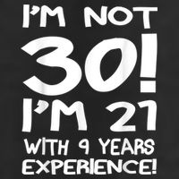 I'm not 30 I am 21 with 9 years experience 30th birthday Tumbler