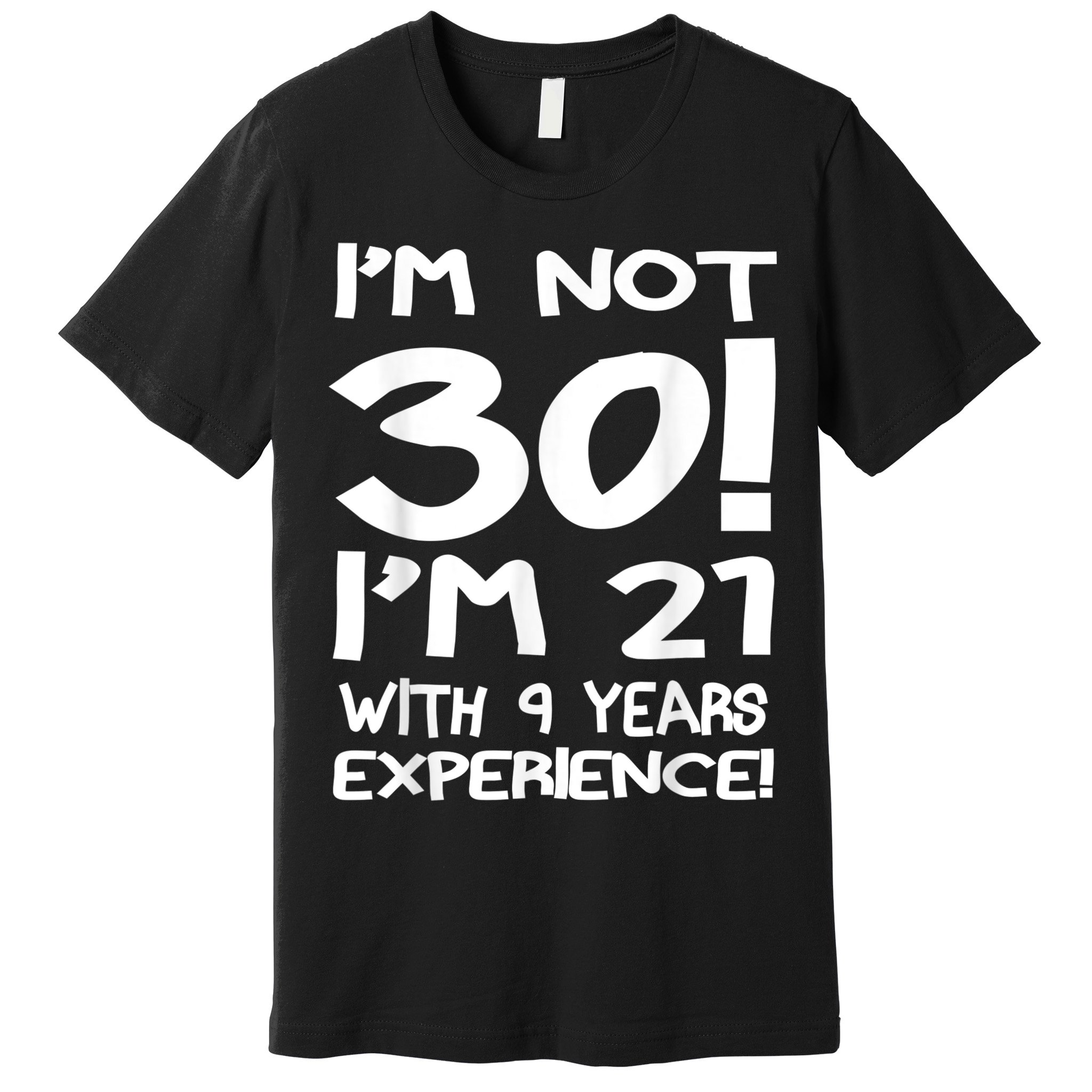 I'm not 30 I am 21 with 9 years experience 30th birthday Premium T-Shirt