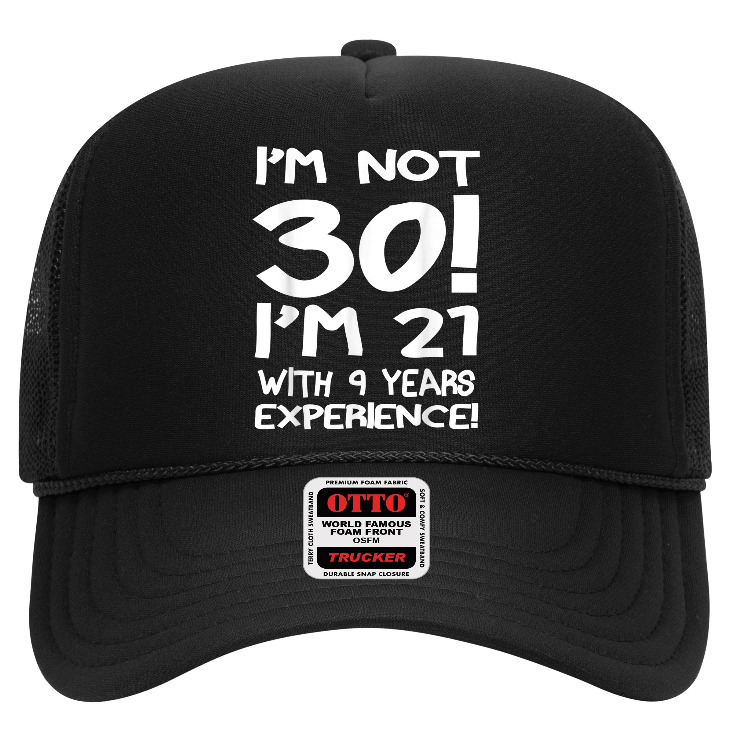 I'm not 30 I am 21 with 9 years experience 30th birthday Hat