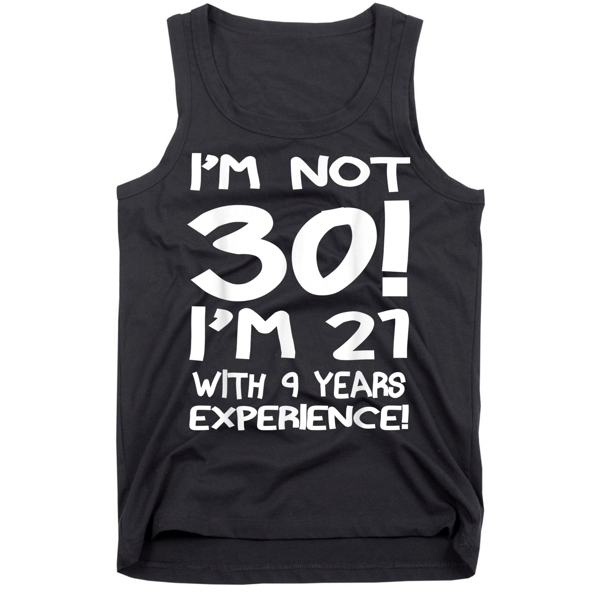 I'm not 30 I am 21 with 9 years experience 30th birthday Tank Top