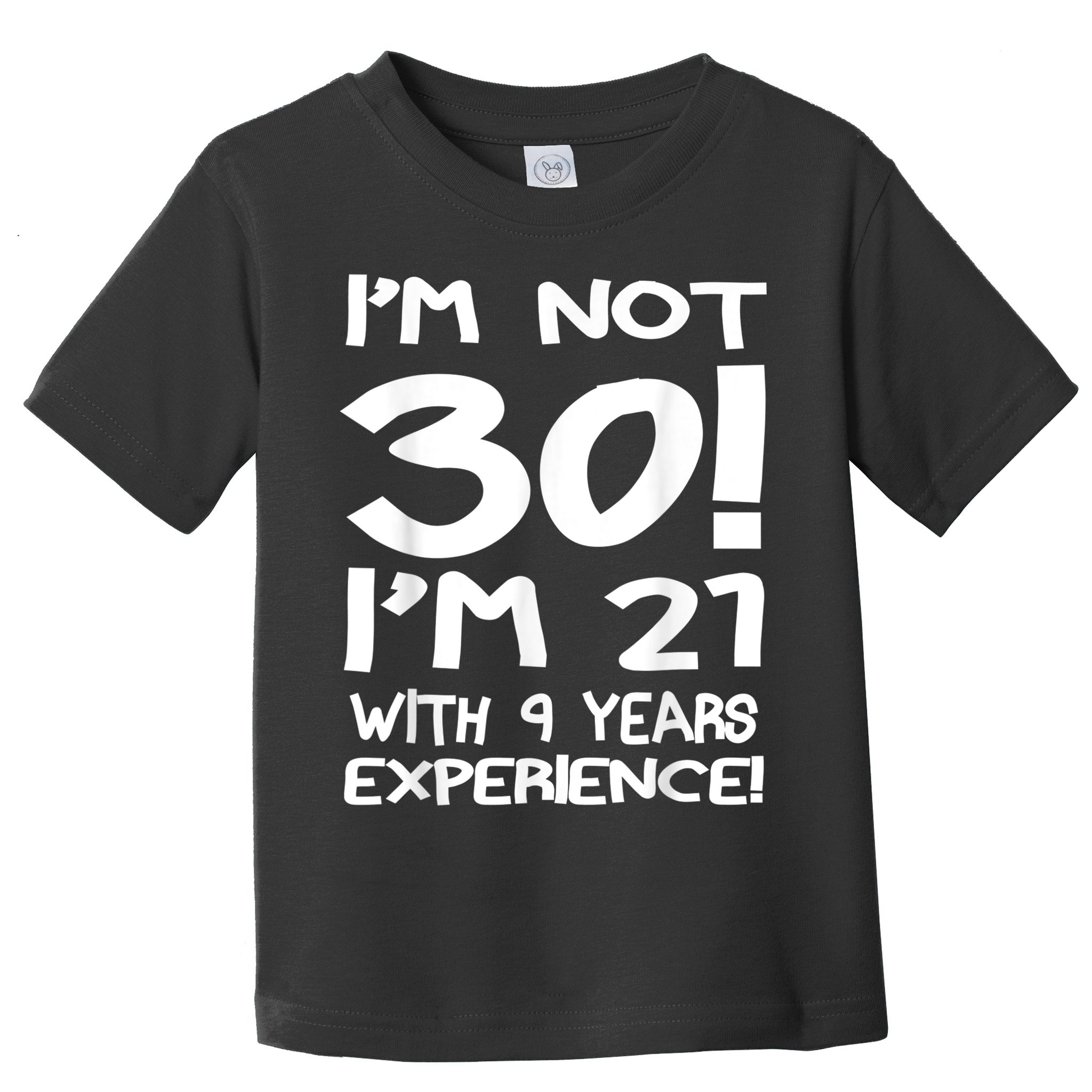 I'm not 30 I am 21 with 9 years experience 30th birthday Toddler T-Shirt