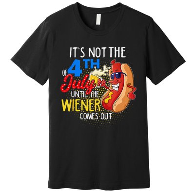 It's Not 4th Of July Until My Weiner Comes Out Funny Party Premium T-Shirt