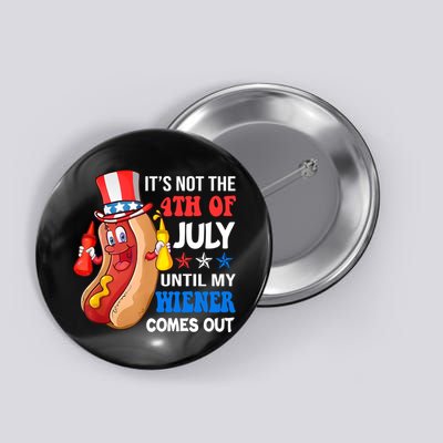 Its Not 4th Of July Until My Wiener Comes Out Funny HotDog Button