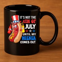 Its Not 4th Of July Until My Wiener Comes Out Funny HotDog 11oz C Handle Ceramic Mug