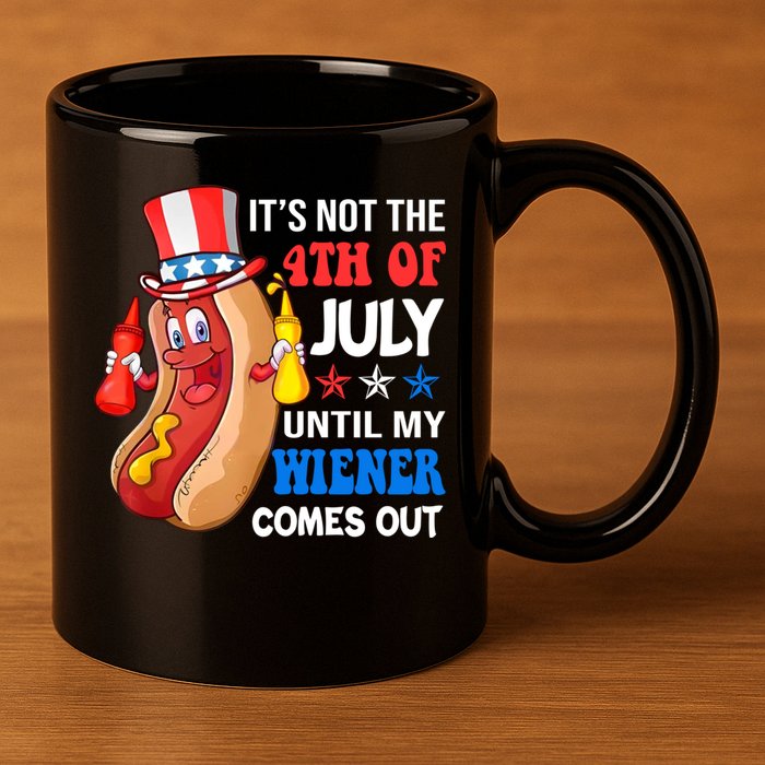 Its Not 4th Of July Until My Wiener Comes Out Funny HotDog 11oz C Handle Ceramic Mug
