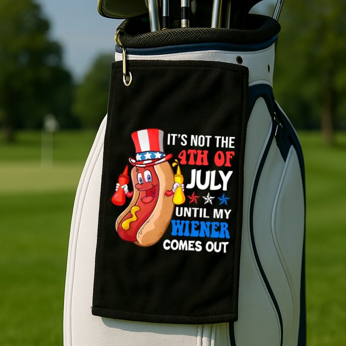 Its Not 4th Of July Until My Wiener Comes Out Funny HotDog Golf Towel