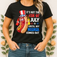 Its Not 4th Of July Until My Wiener Comes Out Funny HotDog Womens T-Shirt