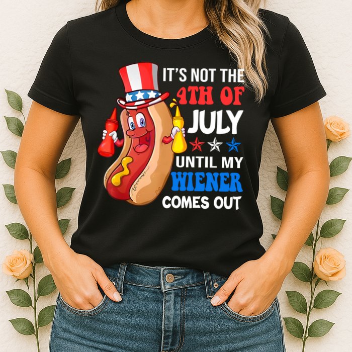 Its Not 4th Of July Until My Wiener Comes Out Funny HotDog Womens T-Shirt