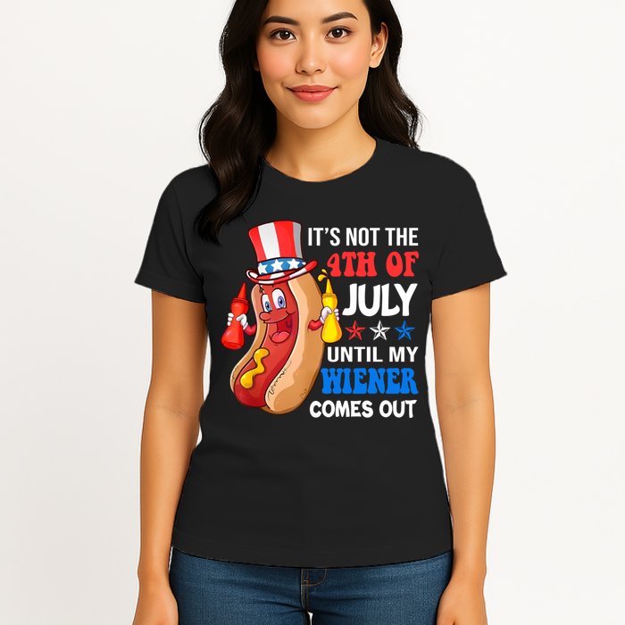 Its Not 4th Of July Until My Wiener Comes Out Funny HotDog Womens T-Shirt