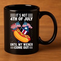 Its Not 4th Of July Until My Wiener Comes Out Funny HotDog 11oz C Handle Ceramic Mug