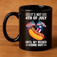 Its Not 4th Of July Until My Wiener Comes Out Funny HotDog 11oz C Handle Ceramic Mug