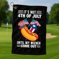 Its Not 4th Of July Until My Wiener Comes Out Funny HotDog Golf Towel