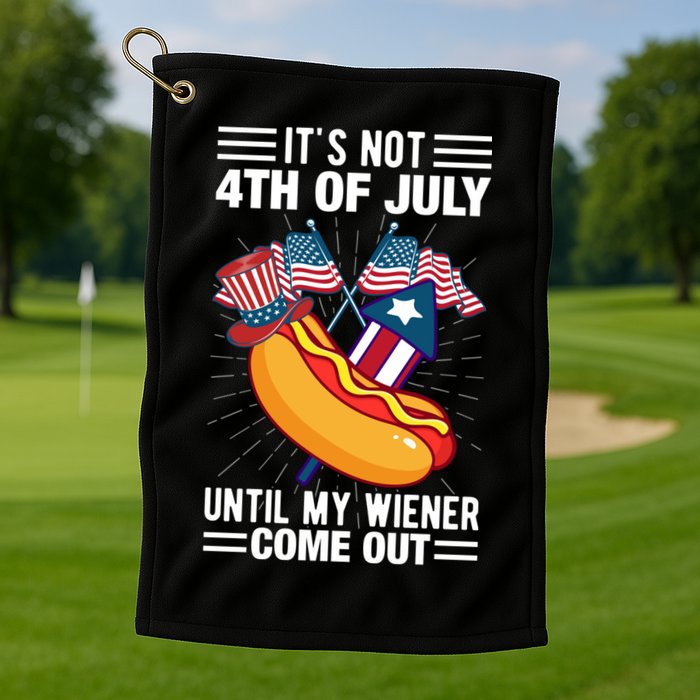 Its Not 4th Of July Until My Wiener Comes Out Funny HotDog Golf Towel