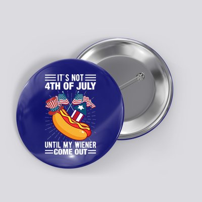 Its Not 4th Of July Until My Wiener Comes Out Funny HotDog Button