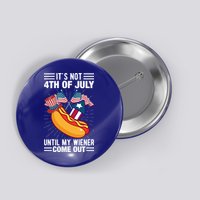 Its Not 4th Of July Until My Wiener Comes Out Funny HotDog Button