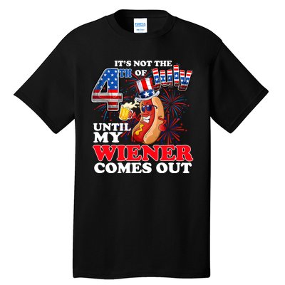 Its Not 4th Of July Until My Weiner Comes Out Tall T-Shirt