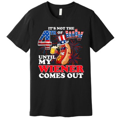 Its Not 4th Of July Until My Weiner Comes Out Premium T-Shirt