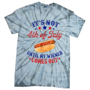 ItS Not 4th Of July Until My Wiener Comes Out Tie-Dye T-Shirt