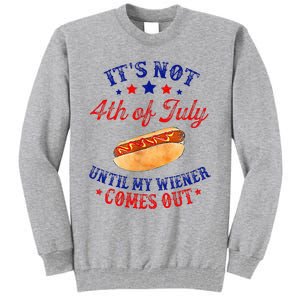 ItS Not 4th Of July Until My Wiener Comes Out Tall Sweatshirt